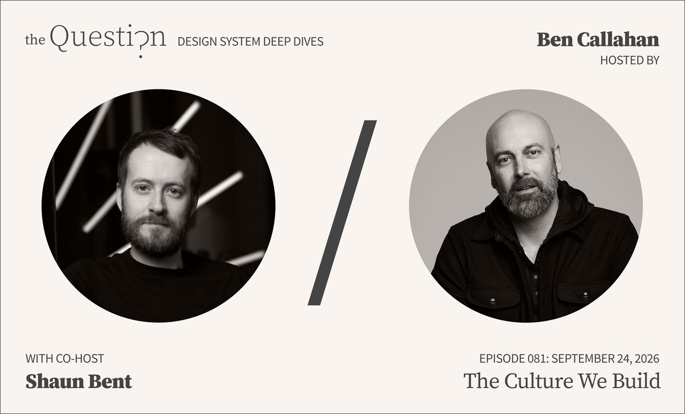 Title card for The Question: Design System Deep Dives, Episode 081 — “The Culture We Build,” September 24, 2026. A black-and-white headshot of co-host Shaun Bent sits left of a slash graphic, with host Ben Callahan to its right.